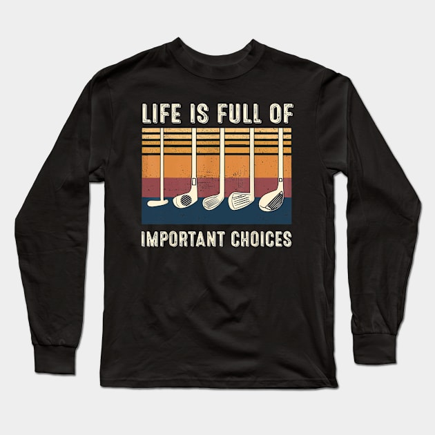 Life is Full Of Important Choices Funny Golf Vintage Gift Long Sleeve T-Shirt by Roncoy Shop